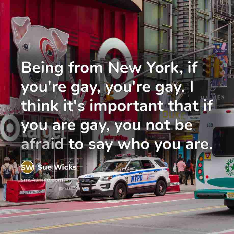 “Being from New York, if you're gay, you're gay. I…” quote by Sue Wicks