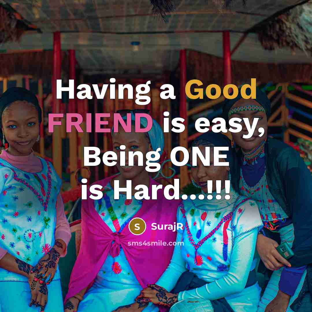 “Having a Good FRIEND is easy, Being ONE is Hard...!!!” quote by SurajR