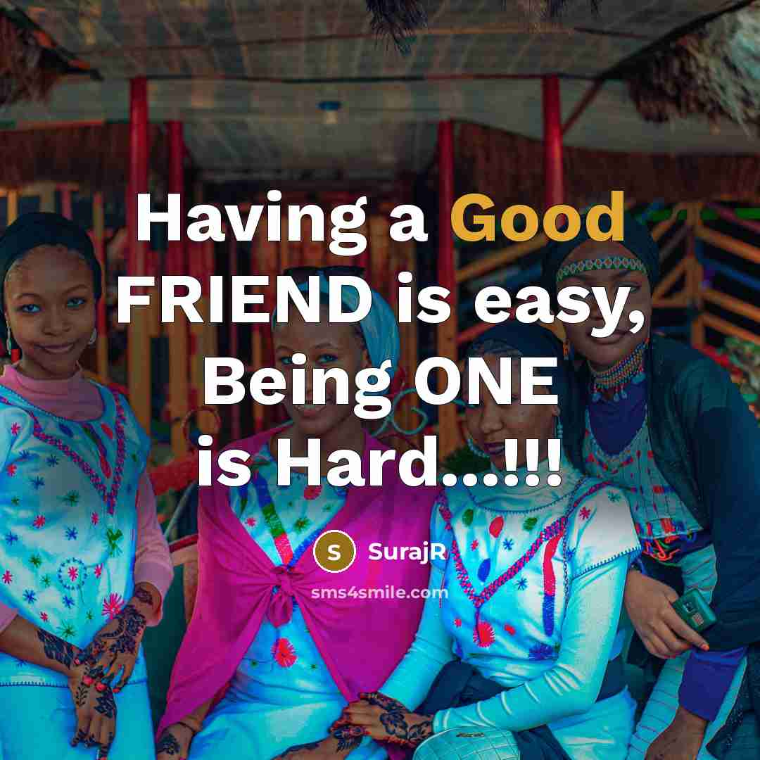 “Having a Good FRIEND is easy, Being ONE is Hard...!!!…” quote by SurajR