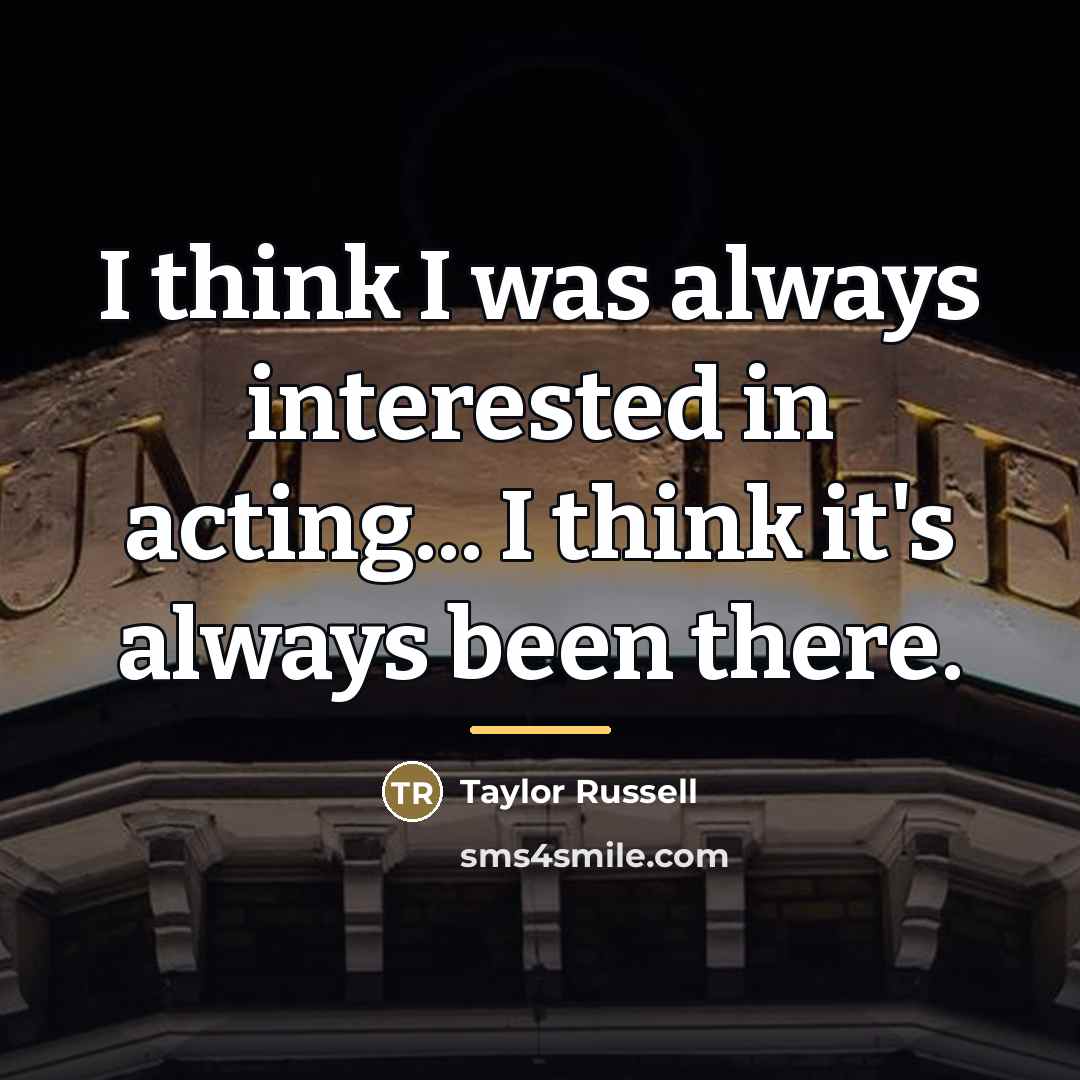 “I think I was always interested in acting... I think…” quote by Taylor Russell