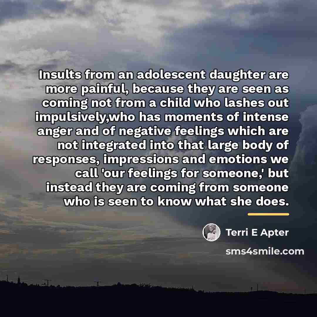 “Insults from an adolescent daughter are more painful, because they…” quote by Terri E Apter