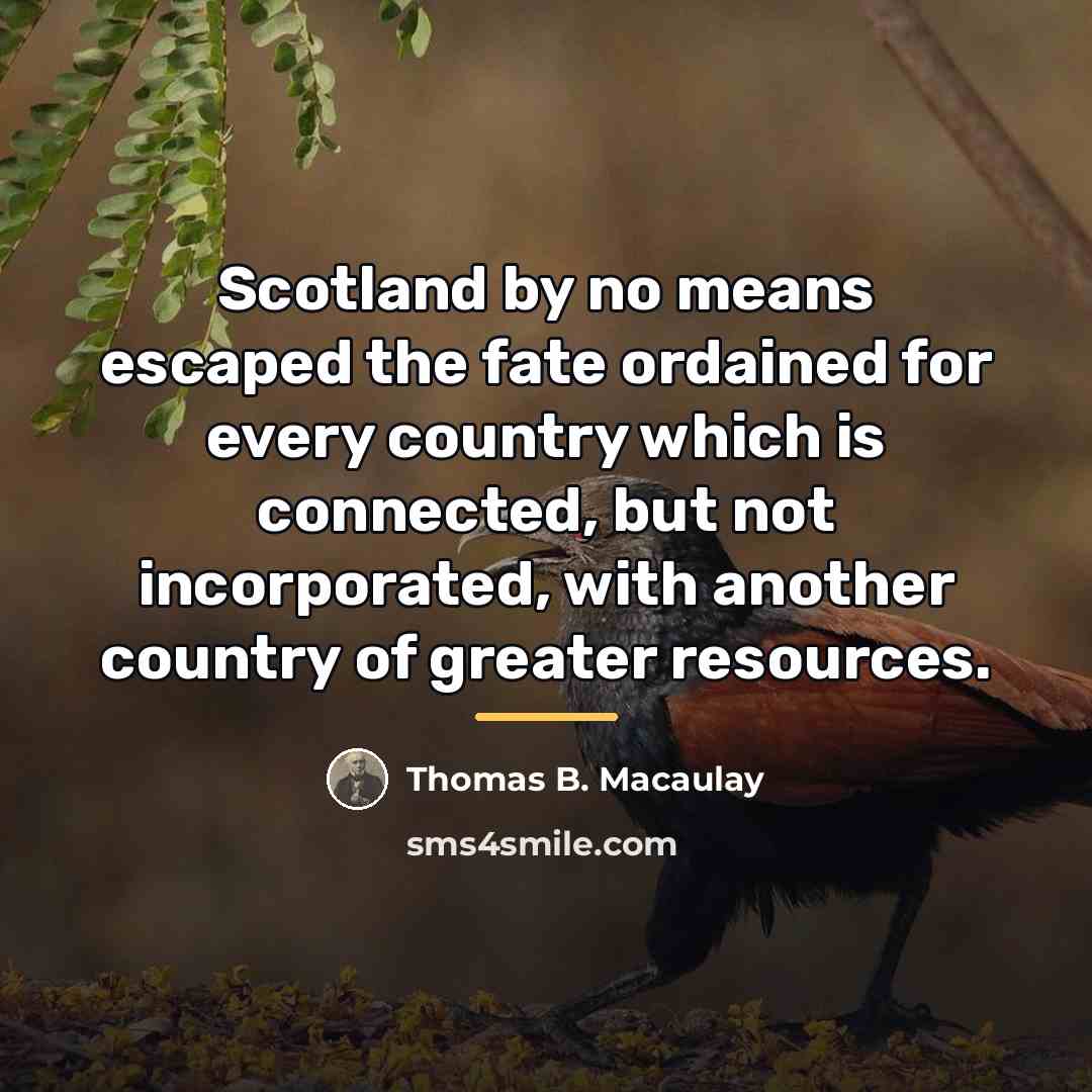 “Scotland by no means escaped the fate ordained for every…” quote by Thomas B. Macaulay