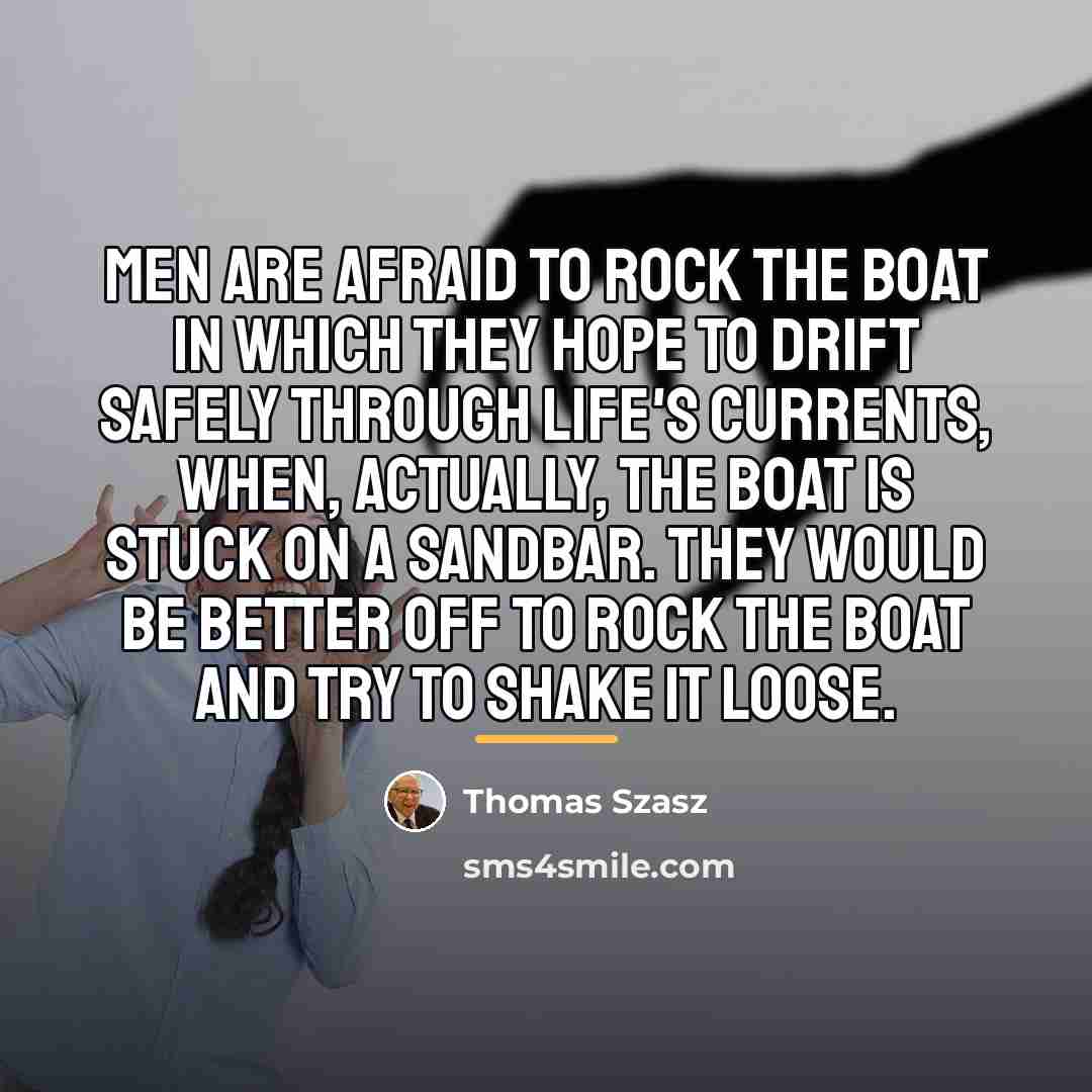 “Men are afraid to rock the boat in which they…” quote by Thomas Szasz