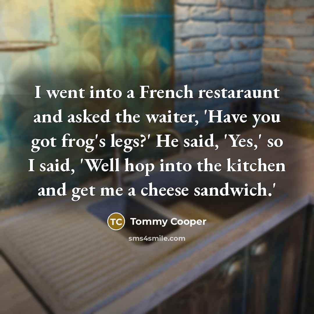“I went into a French restaraunt and asked the waiter,…” quote by Tommy Cooper