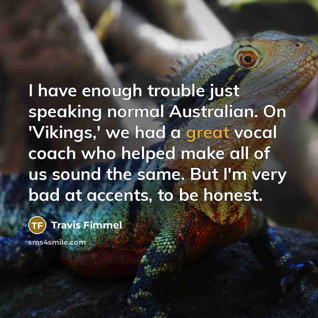 “I have enough trouble just speaking normal Australian. On 'Vikings,'…” quote by Travis Fimmel