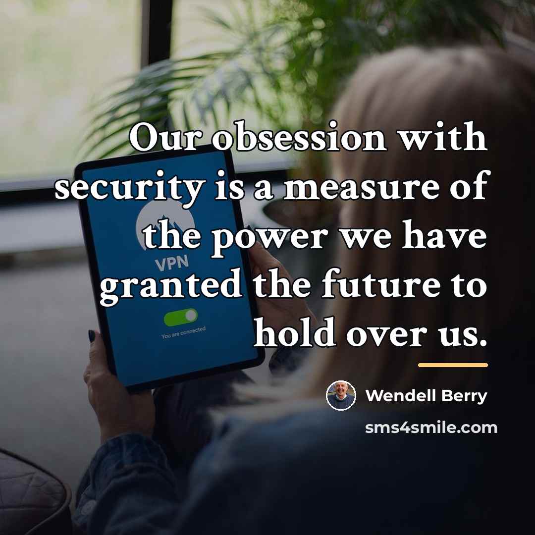 “Our obsession with security is a measure of the power…” quote by Wendell Berry