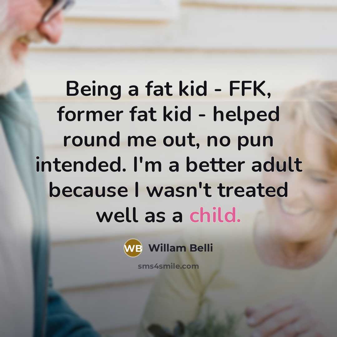 “Being a fat kid - FFK, former fat kid -…” quote by Willam Belli
