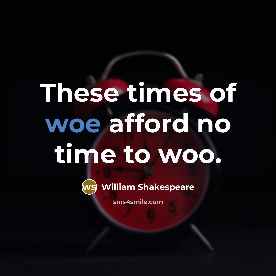 “These times of woe afford no time to woo.…” quote by William Shakespeare
