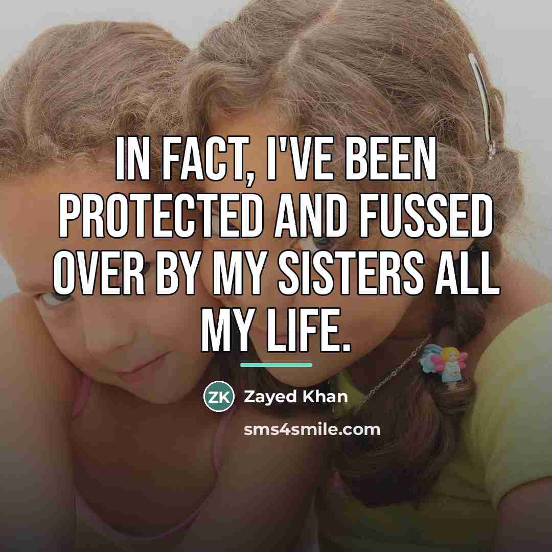 “In fact, I've been protected and fussed over by my…” quote by Zayed Khan