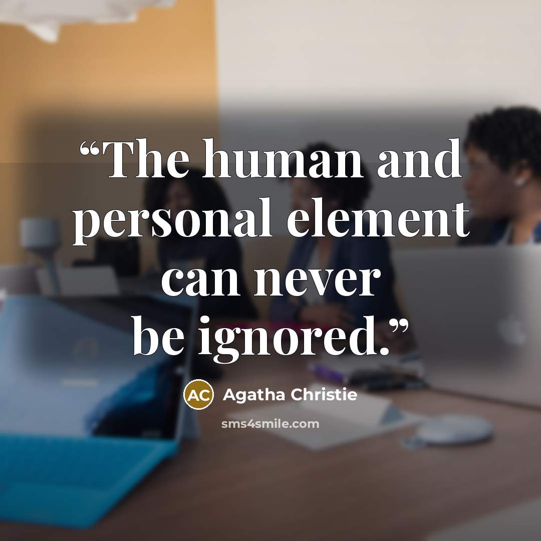 “The human and personal element can never be ignored.” quote by Agatha Christie