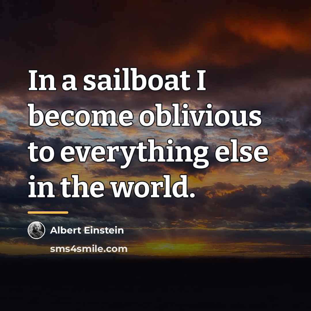 “In a sailboat I become oblivious to everything else in…” quote by Albert Einstein
