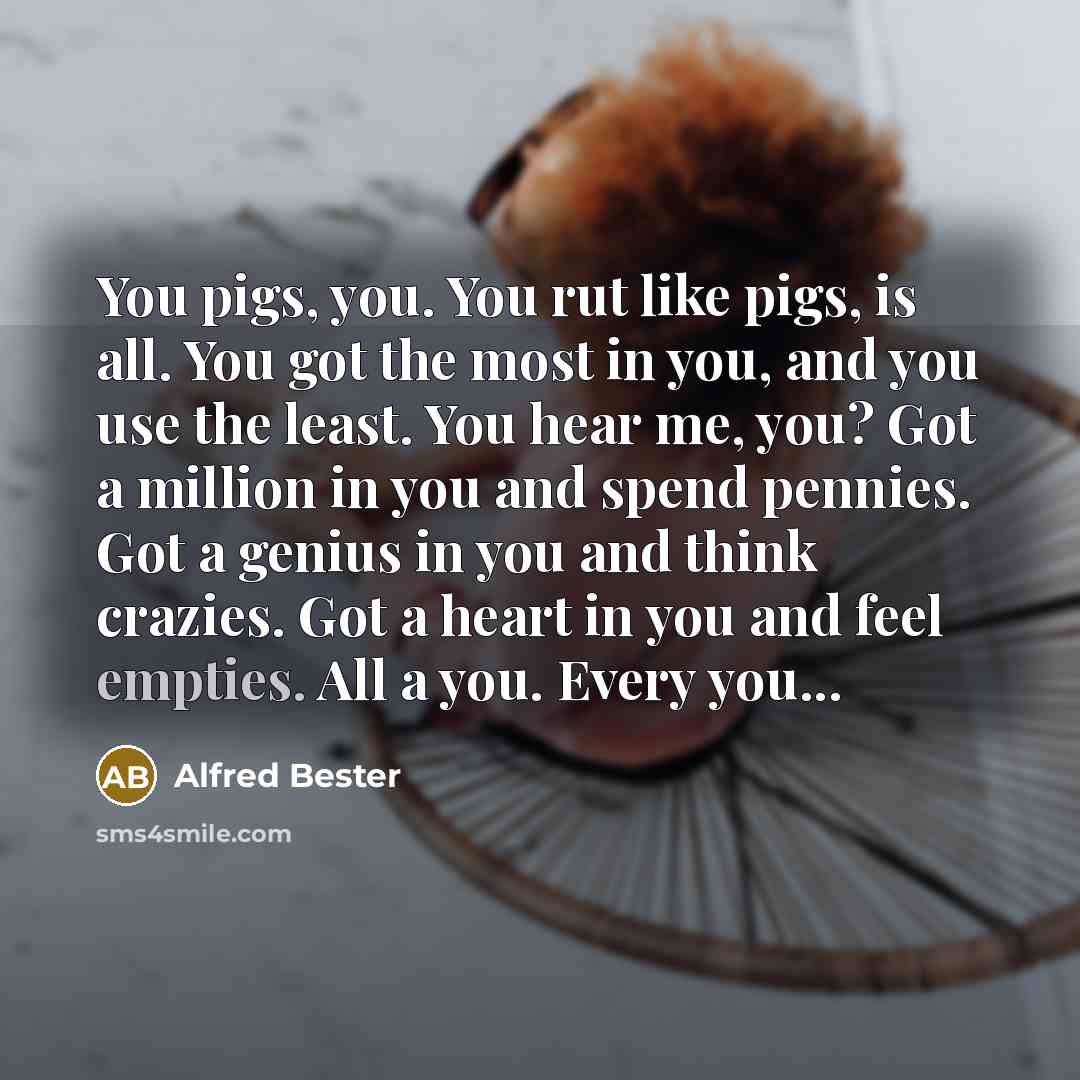 “You pigs, you. You rut like pigs, is all. You…” quote by Alfred Bester