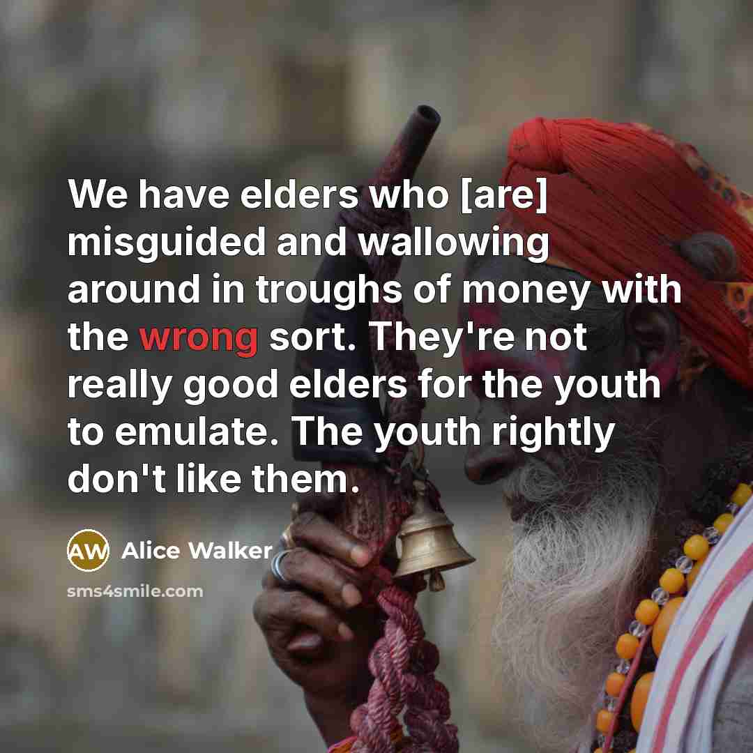 “We have elders who [are] misguided and wallowing around in…” quote by Alice Walker