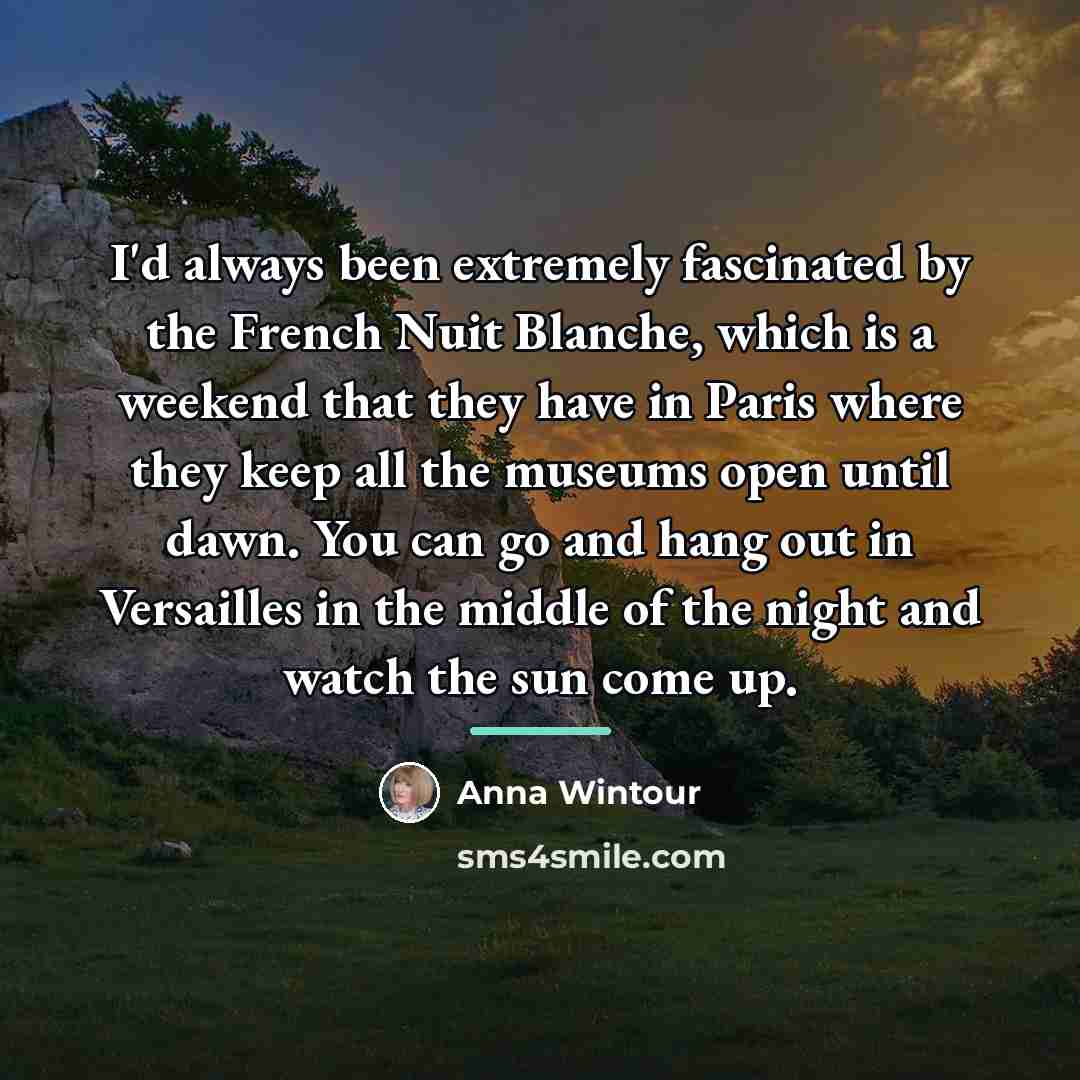 “I'd always been extremely fascinated by the French Nuit Blanche,…” quote by Anna Wintour