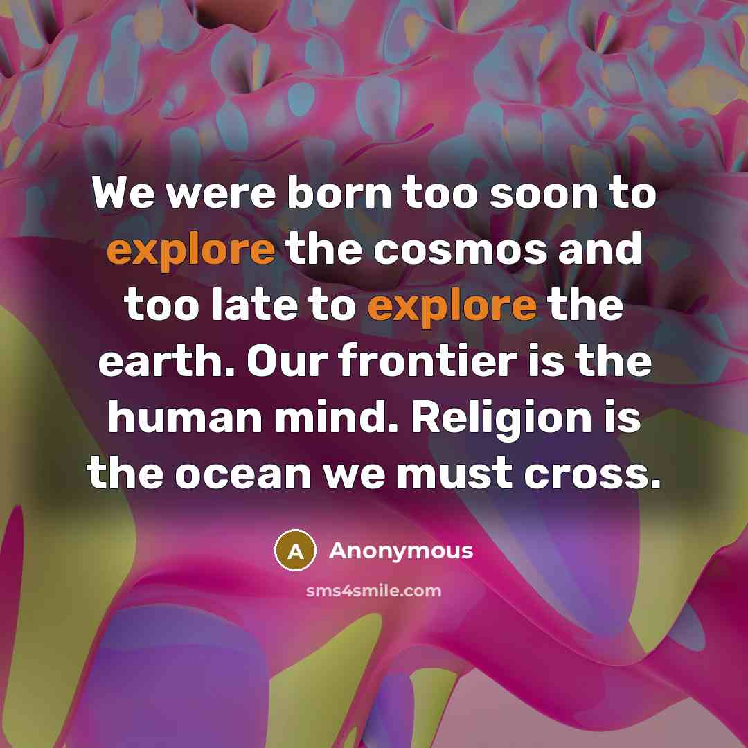 “We were born too soon to explore the cosmos and…” quote by Anonymous