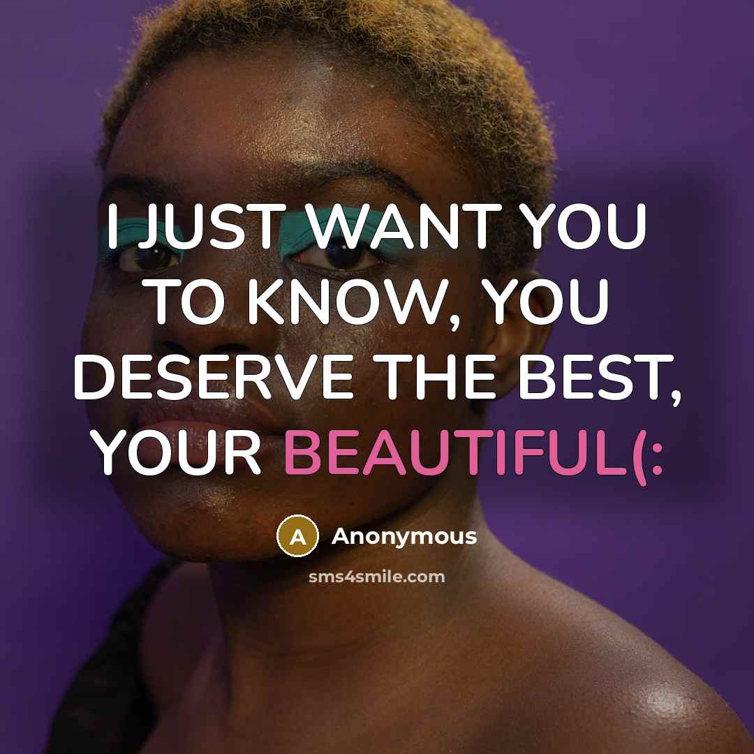 “I JUST WANT YOU TO KNOW, YOU DESERVE THE BEST,…” quote by Anonymous