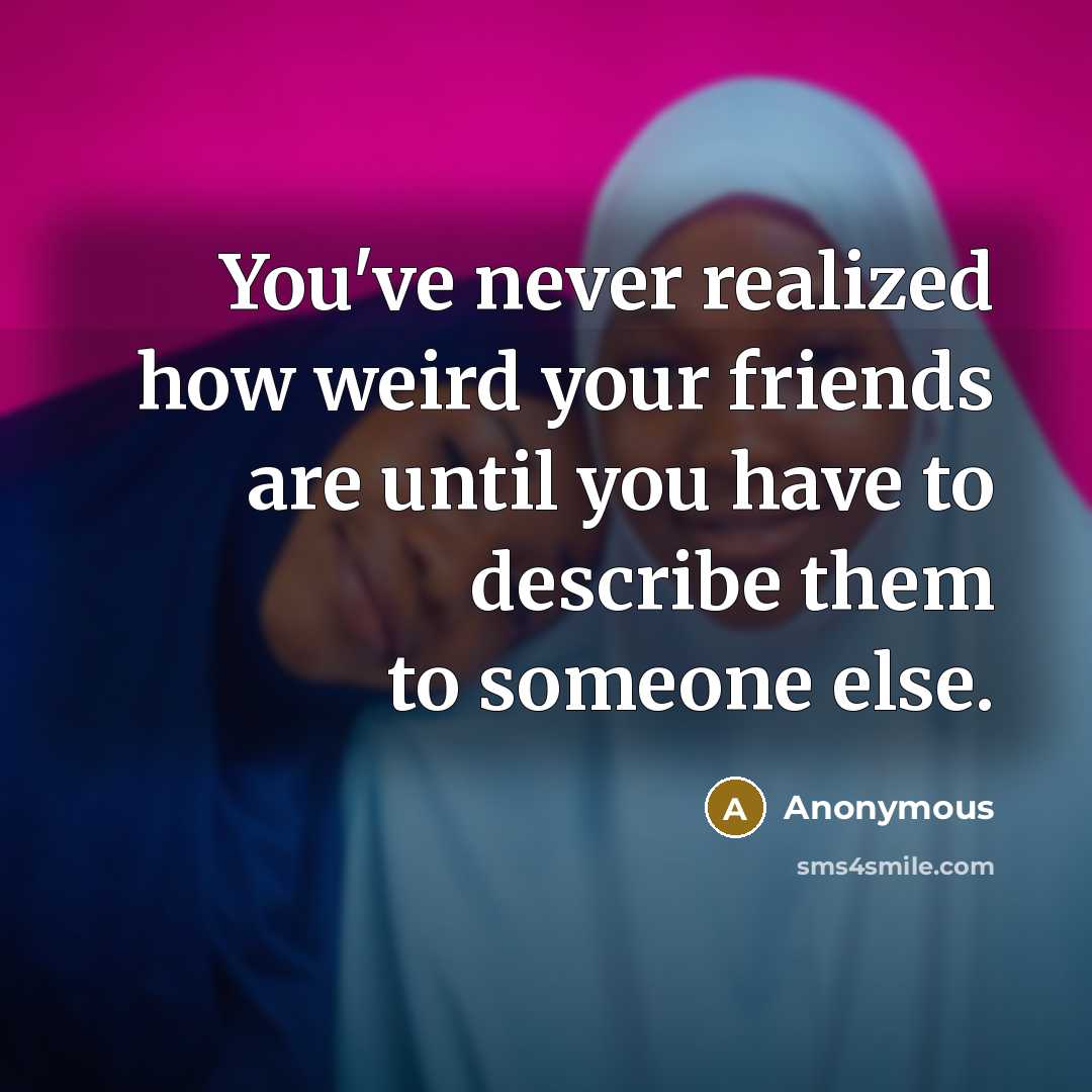 “You've never realized how weird your friends are until you…” quote by Anonymous