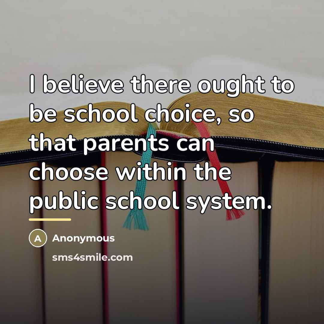 “I believe there ought to be school choice, so that…” quote by Anonymous
