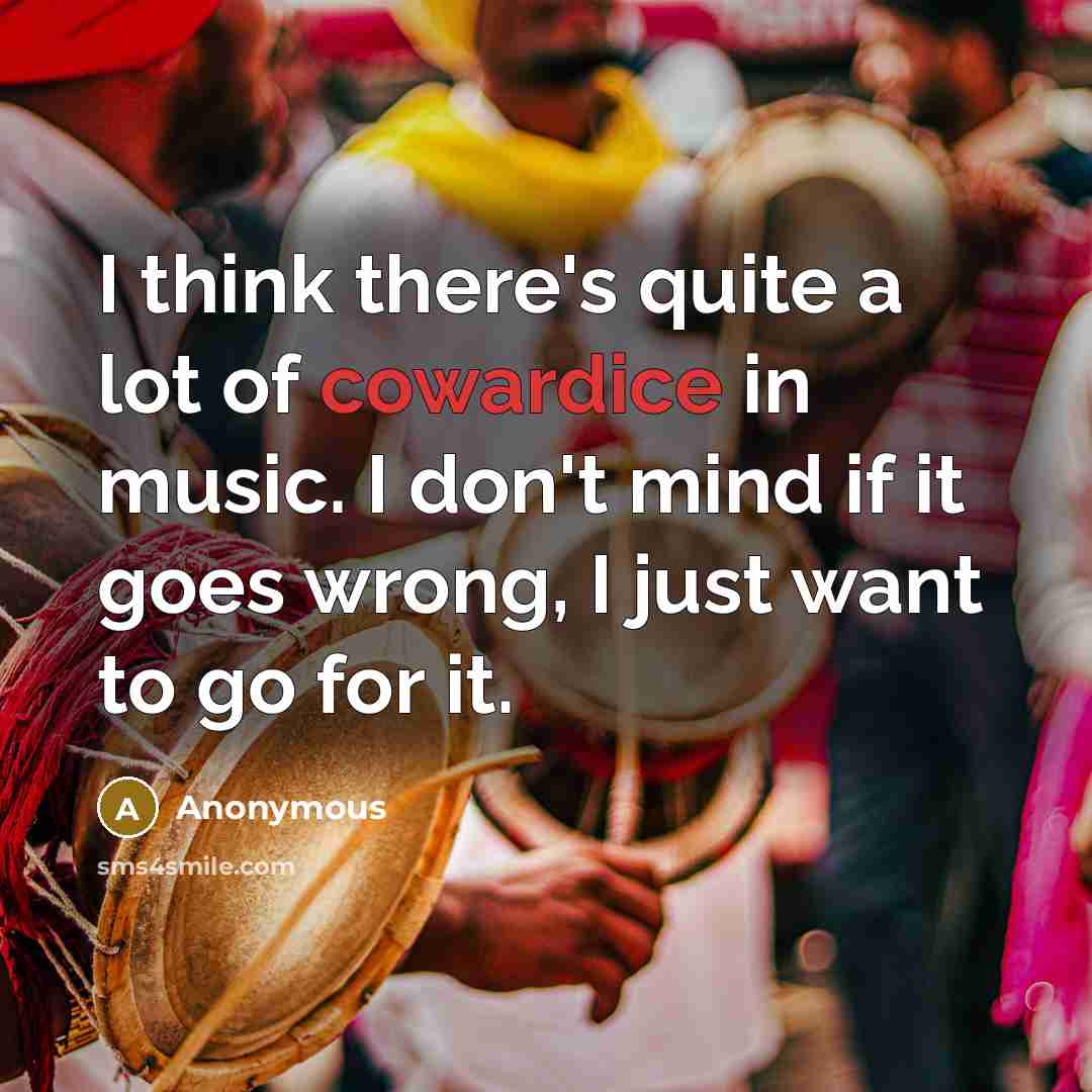 “I think there's quite a lot of cowardice in music.…” quote by Anonymous