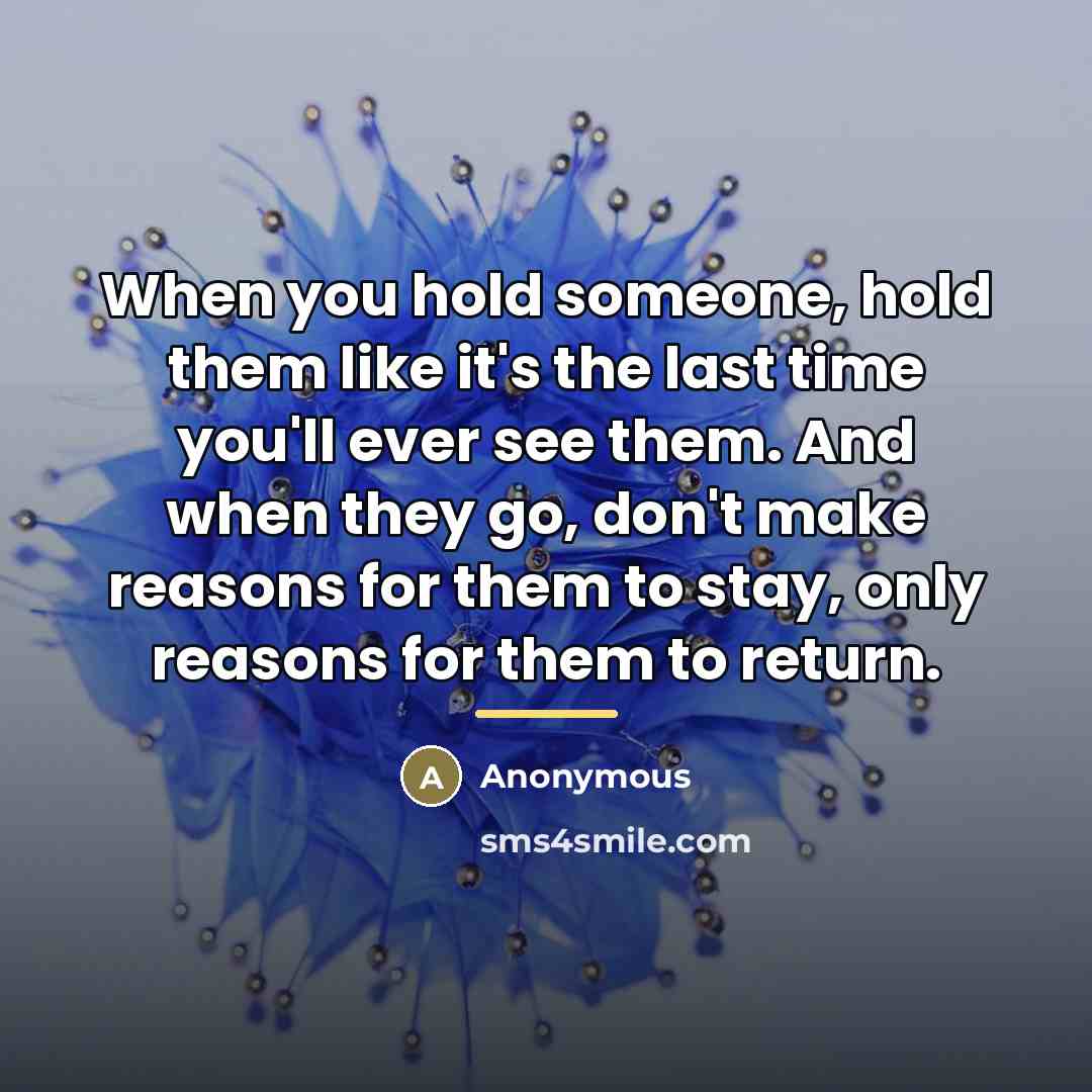 “When you hold someone, hold them like it's the last…” quote by Anonymous