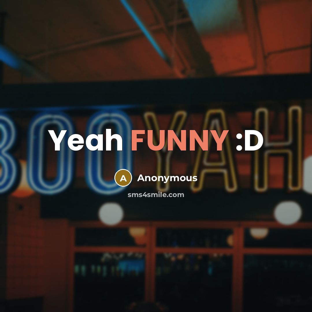 “Yeah FUNNY :D” quote by Anonymous