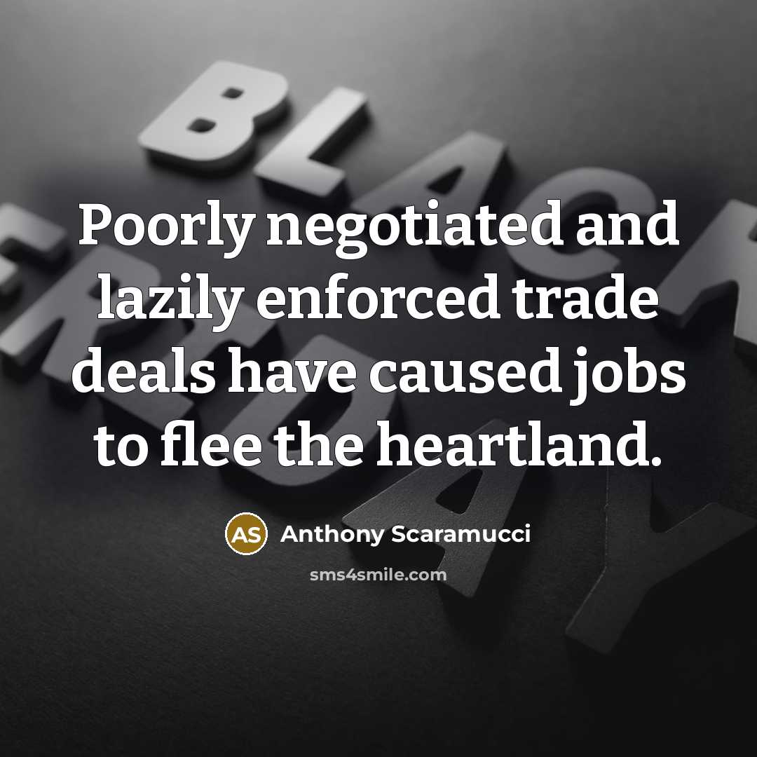 “Poorly negotiated and lazily enforced trade deals have caused jobs…” quote by Anthony Scaramucci