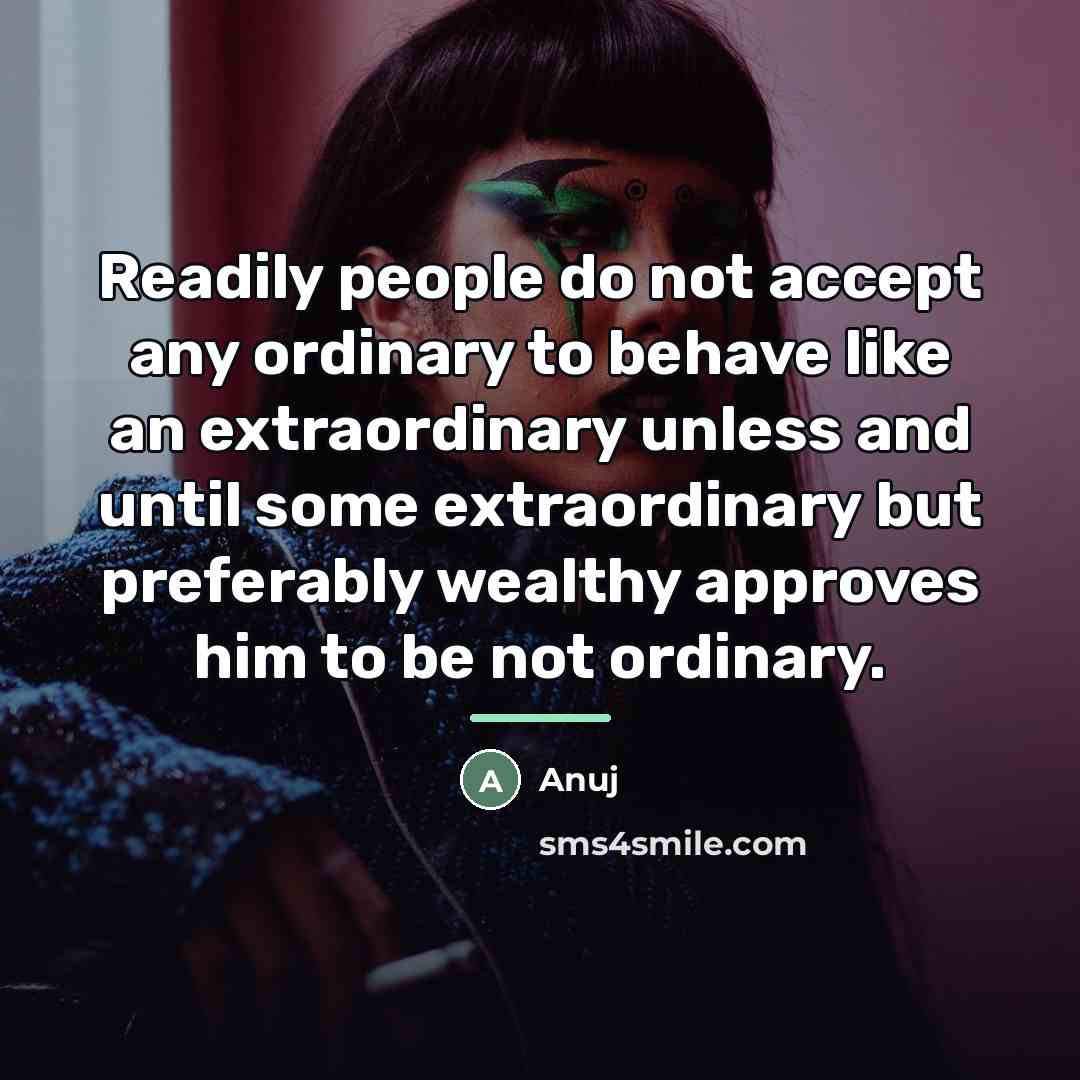 “Readily people do not accept any ordinary to behave like…” quote by Anuj