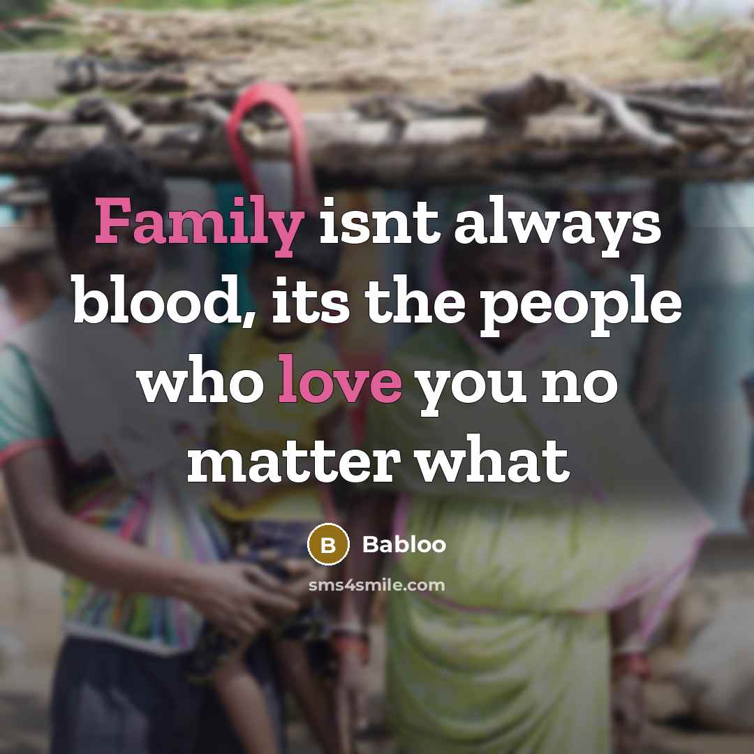 “Family isnt always blood, its the people who love you no matter what” quote by Babloo