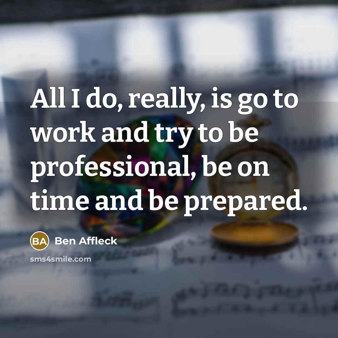 “All I do, really, is go to work and try…” quote by Ben Affleck