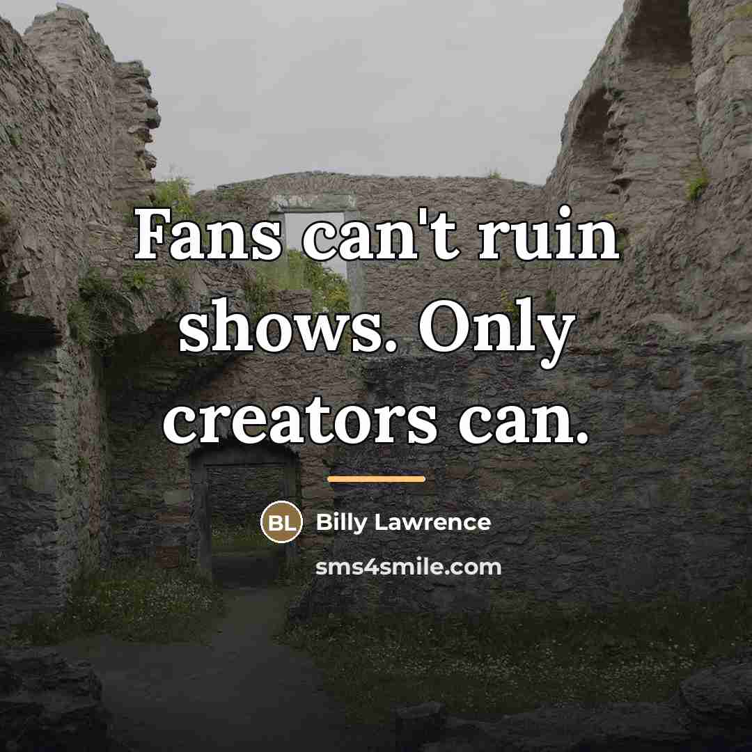 “Fans can't ruin shows. Only creators can.…” quote by Billy Lawrence