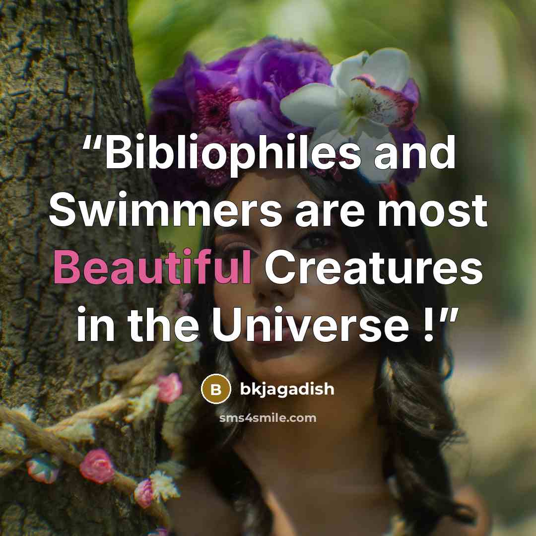 “Bibliophiles and Swimmers are most Beautiful Creatures in the Universe !” quote by bkjagadish