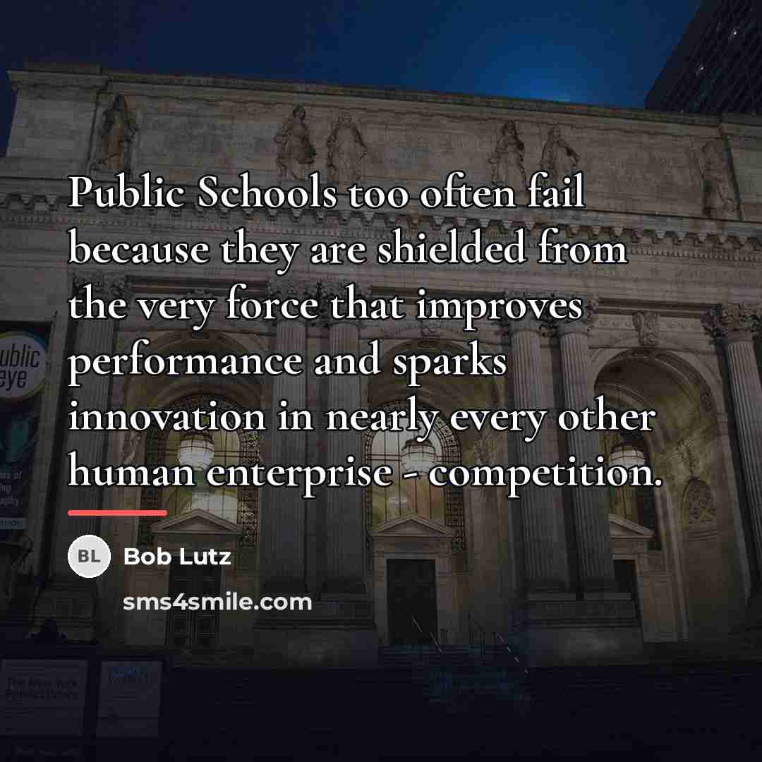 “Public Schools too often fail because they are shielded from…” quote by Bob Lutz