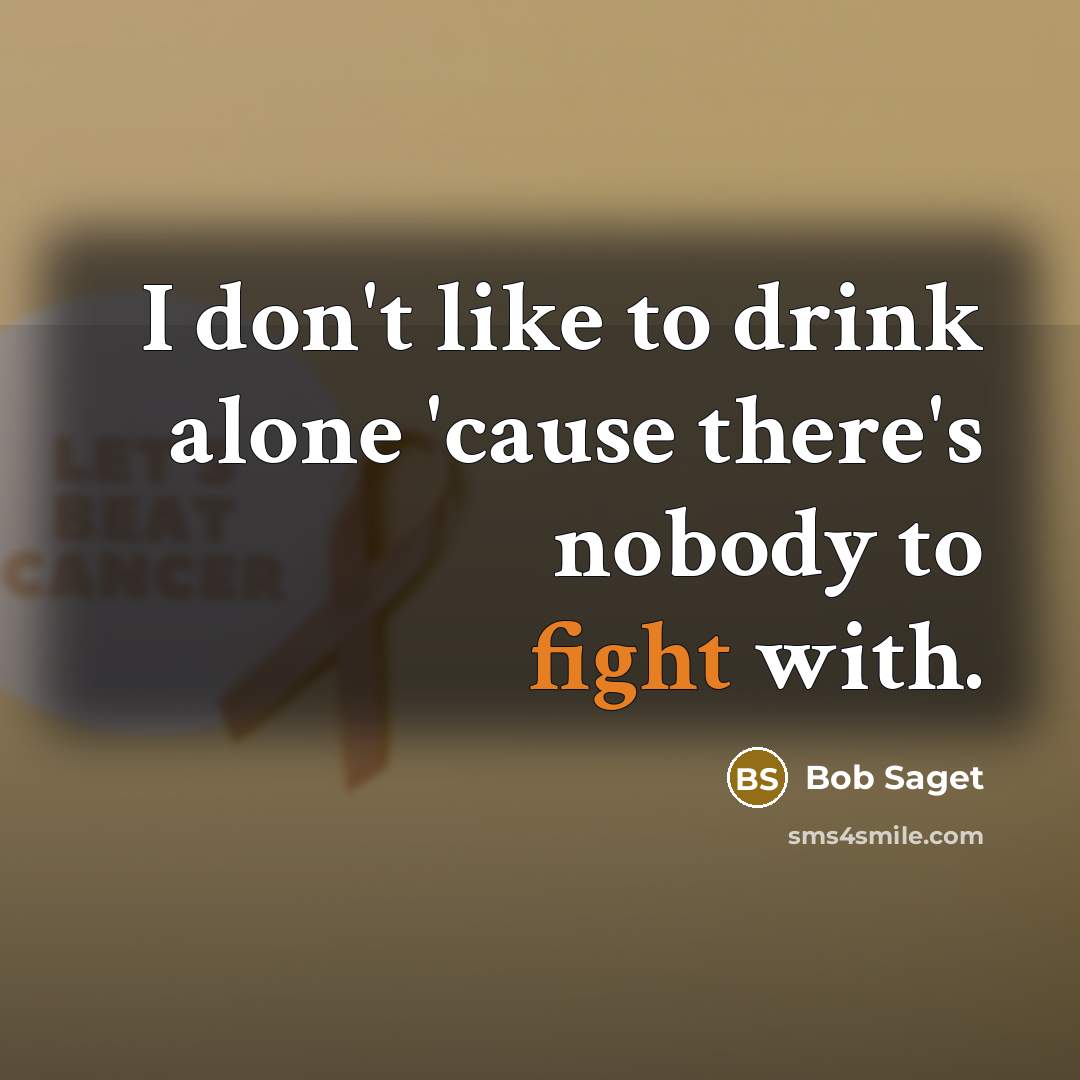 “I don't like to drink alone 'cause there's nobody to…” quote by Bob Saget