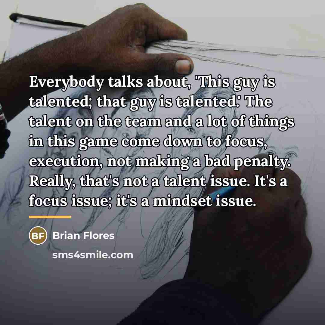 “Everybody talks about, 'This guy is talented; that guy is…” quote by Brian Flores