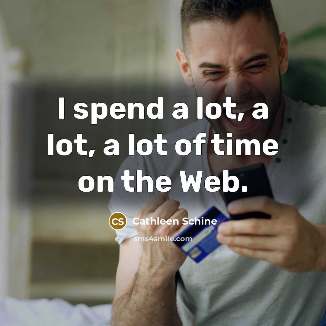 “I spend a lot, a lot, a lot of time on the Web.” quote by Cathleen Schine