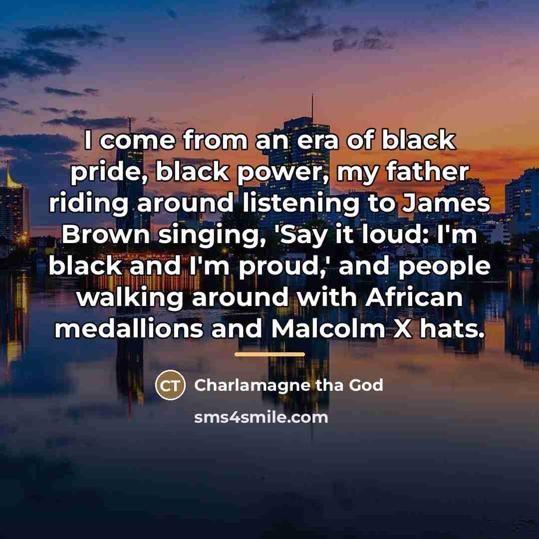 “I come from an era of black pride, black power,…” quote by Charlamagne tha God