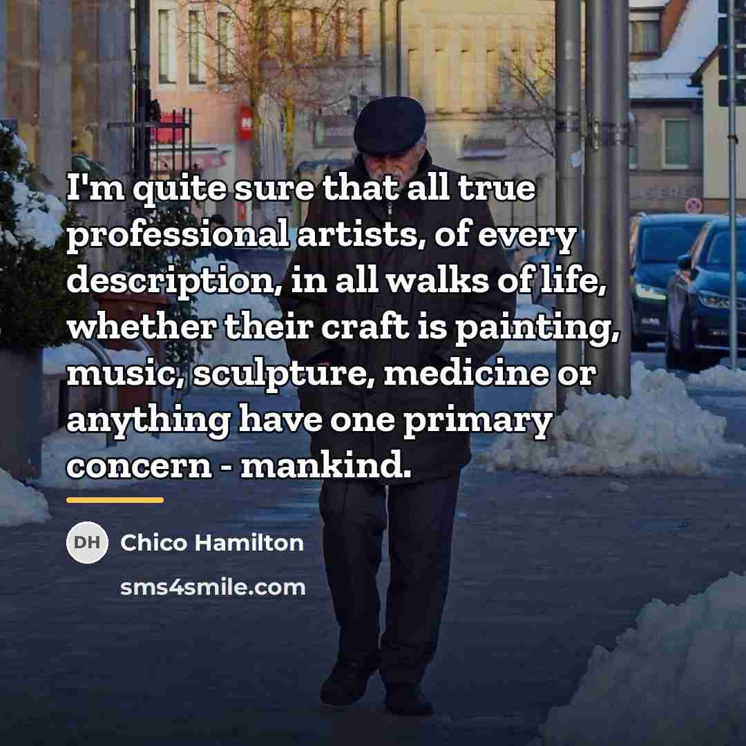 “I'm quite sure that all true professional artists, of every…” quote by Chico Hamilton