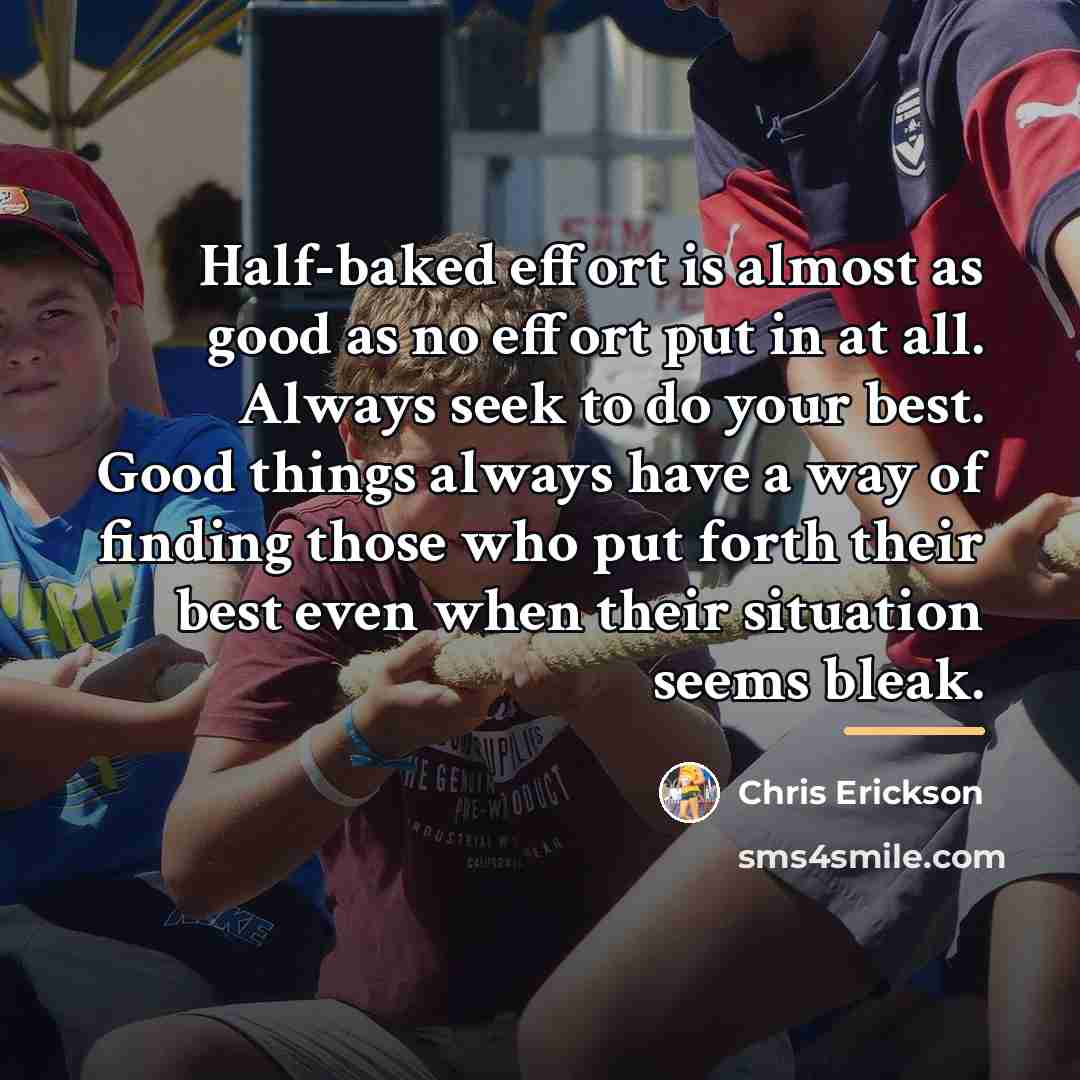“Half-baked effort is almost as good as no effort put…” quote by Chris Erickson
