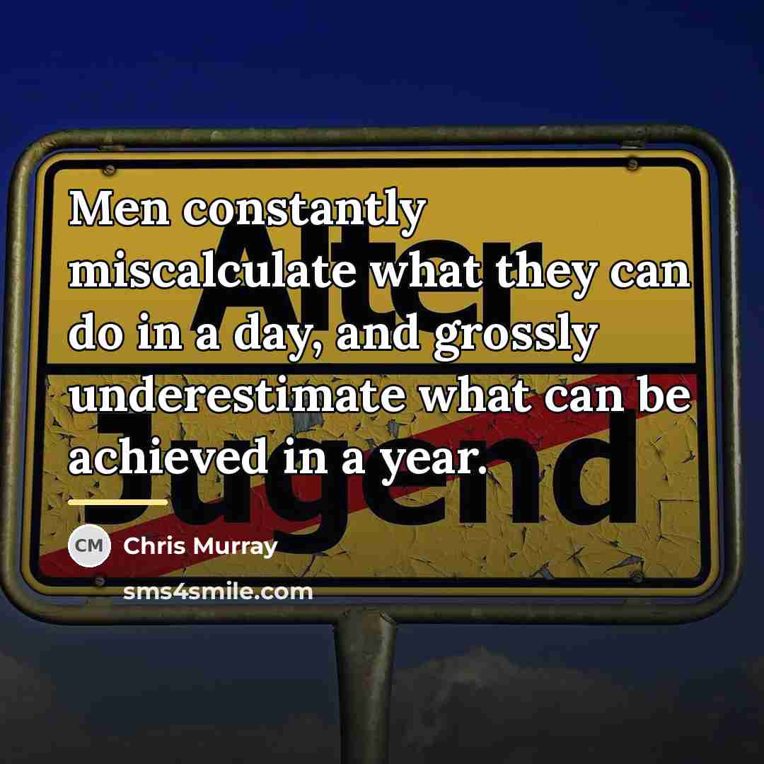 “Men constantly miscalculate what they can do in a day,…” quote by Chris Murray