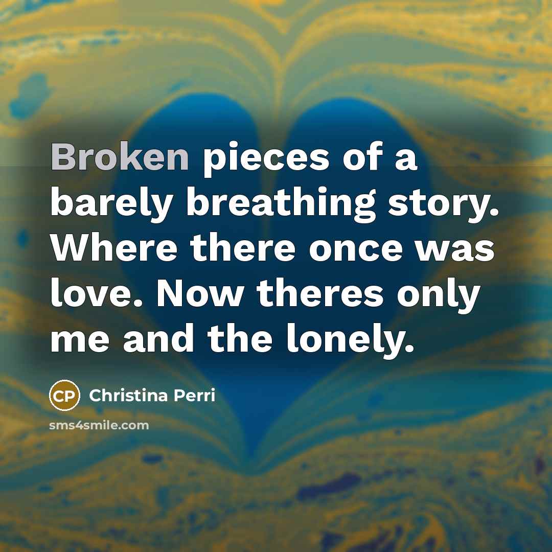 “Broken pieces of a barely breathing story. Where there once…” quote by Christina Perri