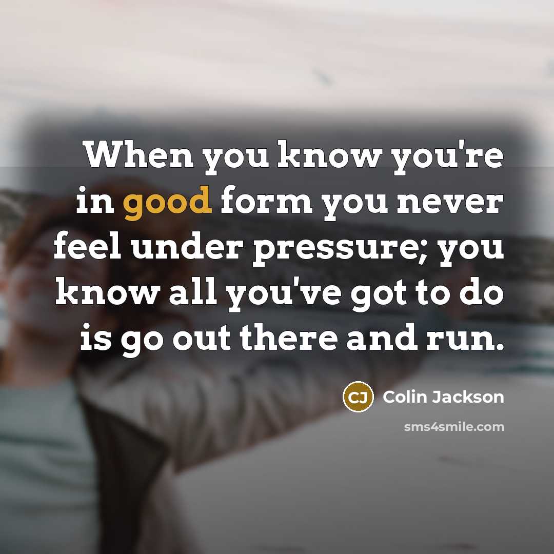 “When you know you're in good form you never feel…” quote by Colin Jackson
