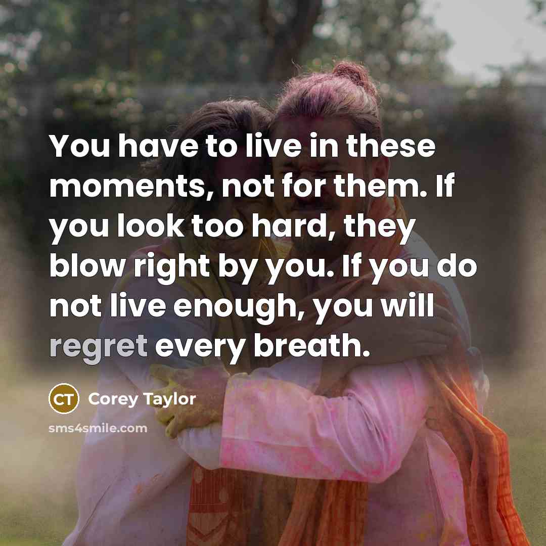 “You have to live in these moments, not for them.…” quote by Corey Taylor