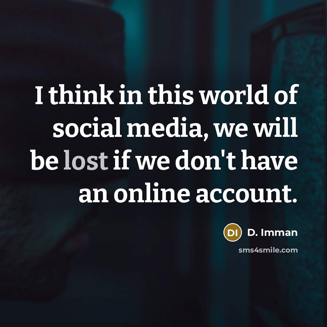 “I think in this world of social media, we will…” quote by D. Imman