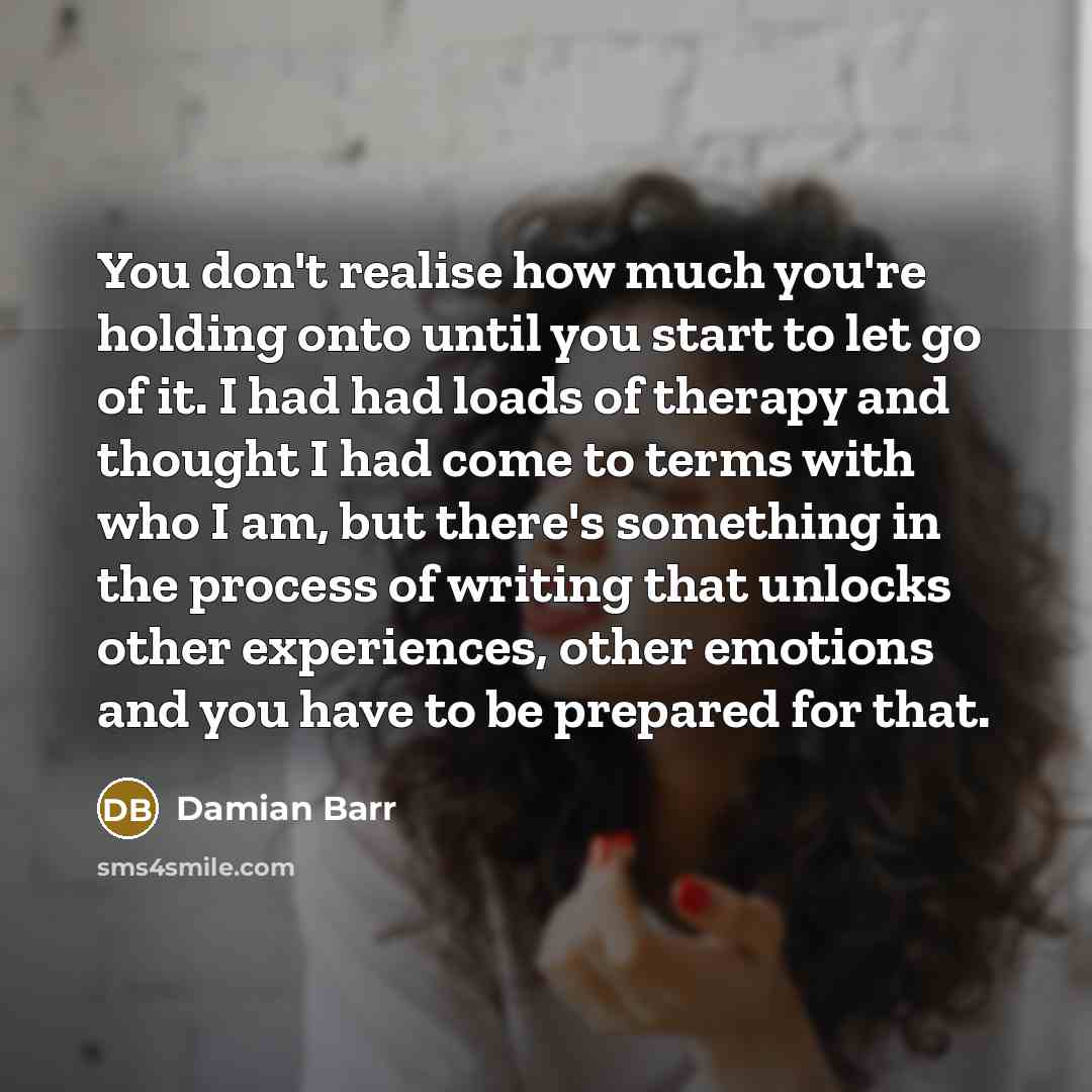 “You don't realise how much you're holding onto until you…” quote by Damian Barr