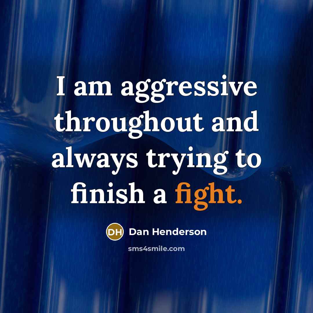 “I am aggressive throughout and always trying to finish a…” quote by Dan Henderson