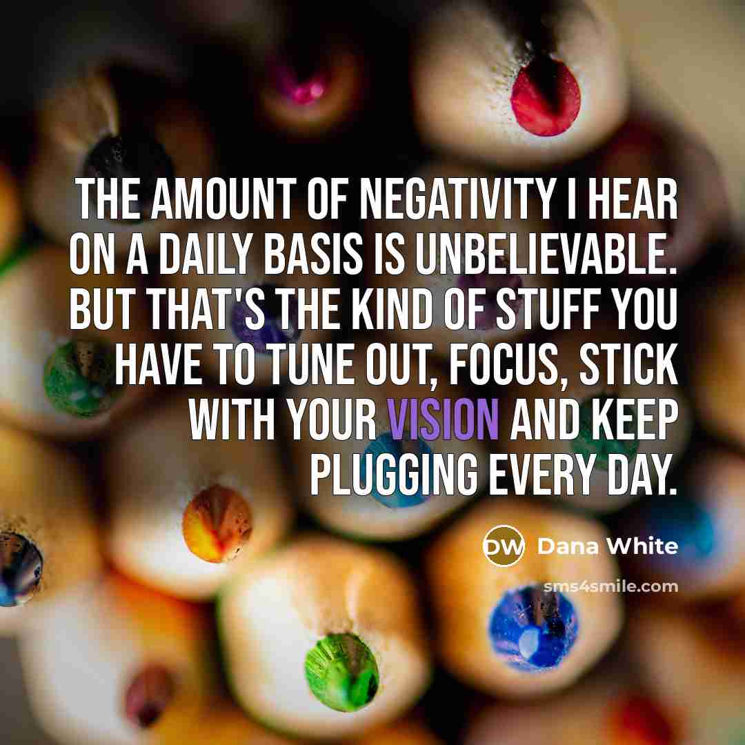 “The amount of negativity I hear on a daily basis…” quote by Dana White