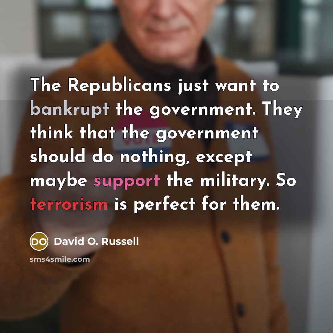 “The Republicans just want to bankrupt the government. They think…” quote by David O. Russell