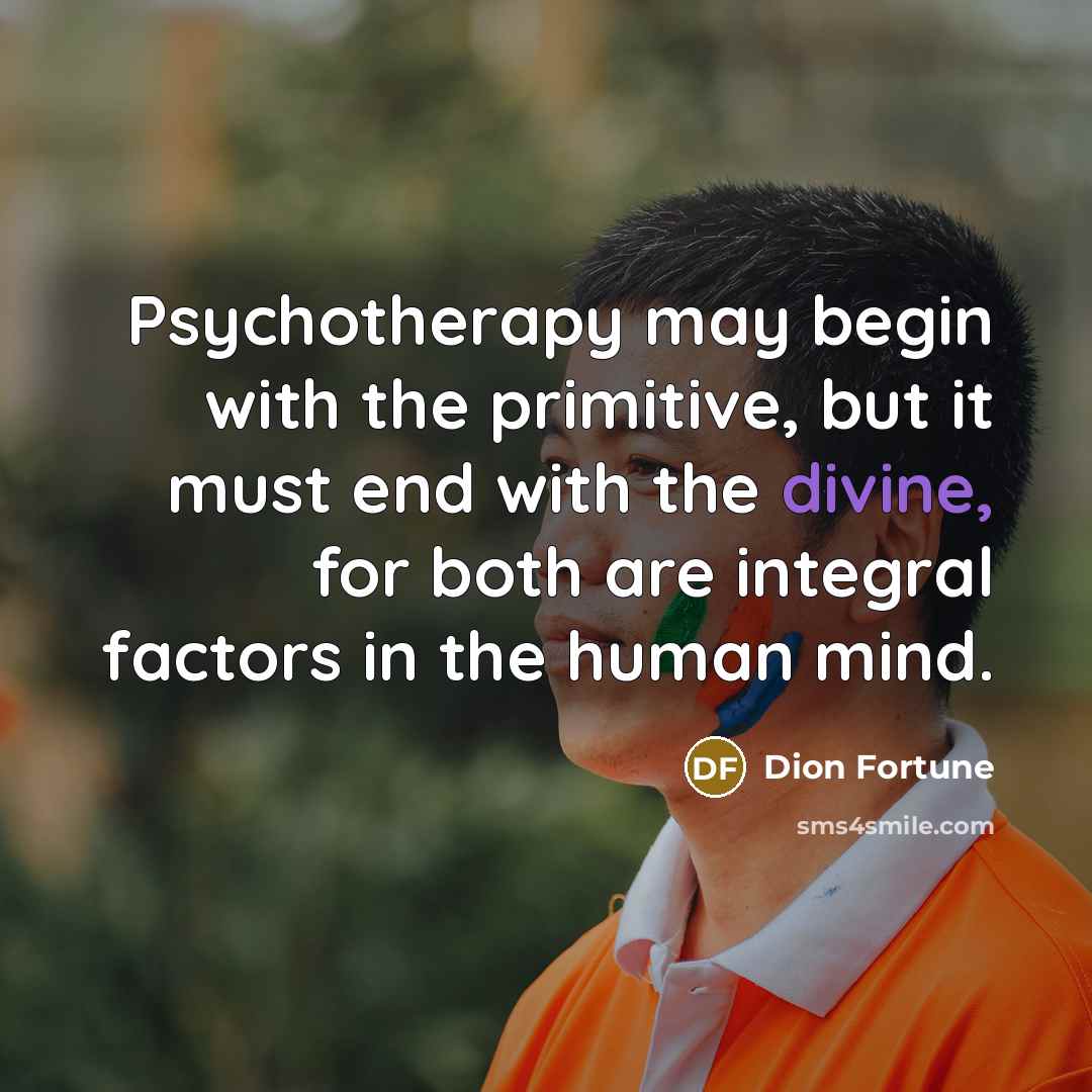 “Psychotherapy may begin with the primitive, but it must end…” quote by Dion Fortune
