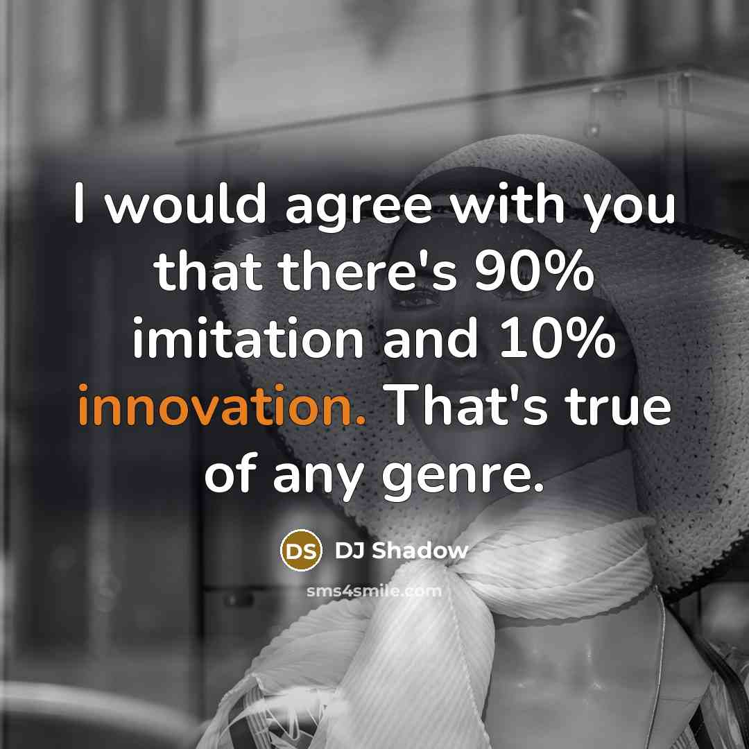 “I would agree with you that there's 90% imitation and…” quote by DJ Shadow