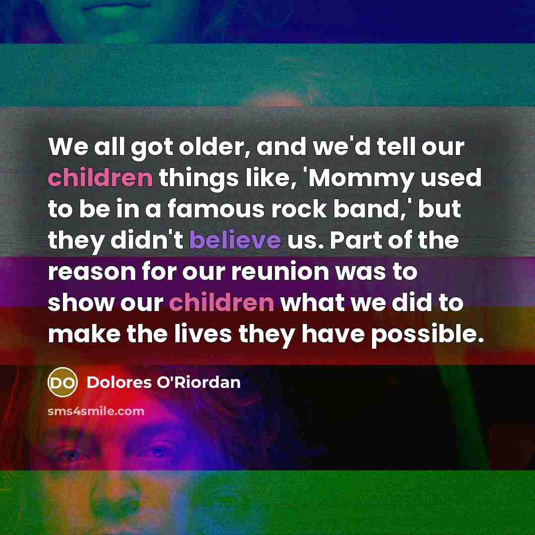 “We all got older, and we'd tell our children things…” quote by Dolores O'Riordan